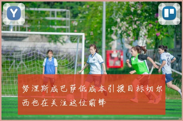 努涅斯成巴萨低成本引援目标切尔西也在关注这位前锋